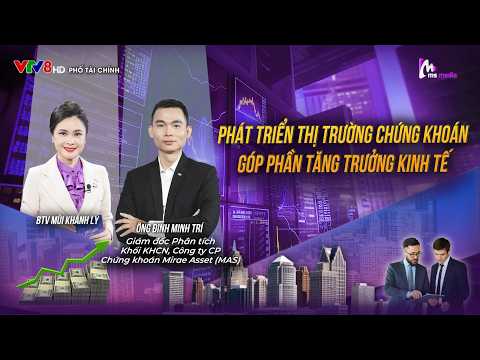 PHÁT TRIỂN THỊ TRƯỜNG CHỨNG KHOÁN, GÓP PHẦN TĂNG TRƯỞNG KINH TẾ