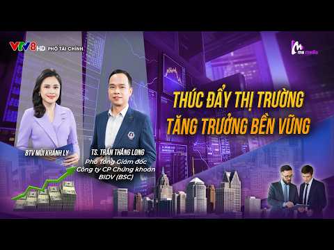 THÚC ĐẨY THỊ TRƯỜNG CHỨNG KHOÁN TĂNG TRƯỞNG BỀN VỮNG