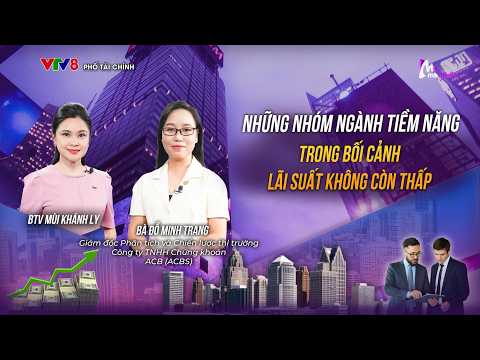 Những nhóm ngành tiềm năng trong bối cảnh lãi suất không còn thấp